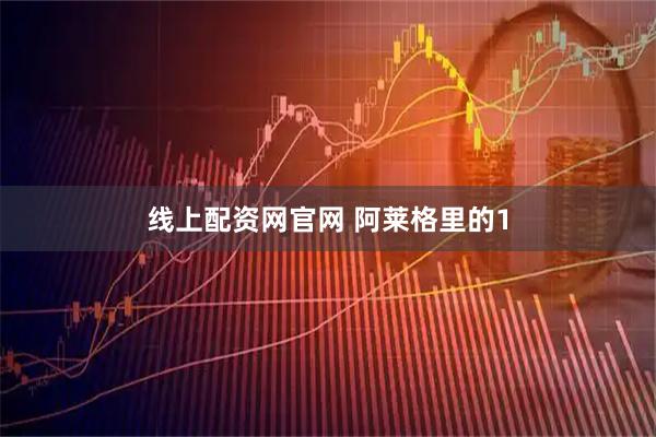 线上配资网官网 阿莱格里的1