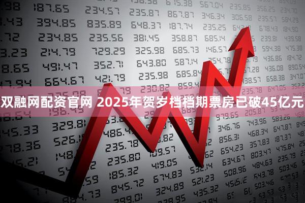 双融网配资官网 2025年贺岁档档期票房已破45亿元