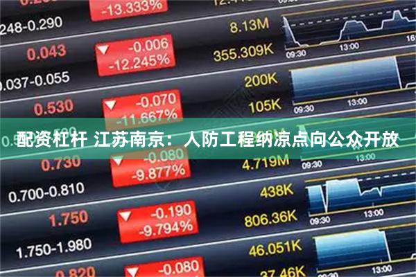 配资杠杆 江苏南京：人防工程纳凉点向公众开放